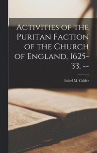 bokomslag Activities of the Puritan Faction of the Church of England, 1625-33. --