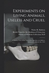 bokomslag Experiments on Living Animals, Useless and Cruel