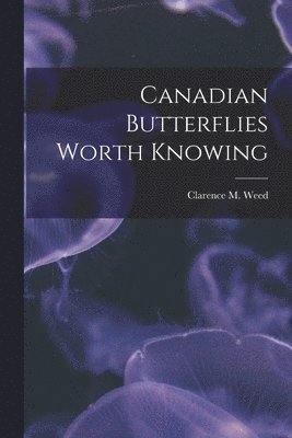 Canadian Butterflies Worth Knowing [microform] 1