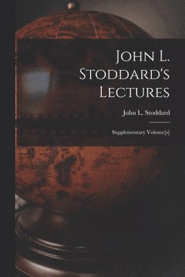 bokomslag John L. Stoddard's Lectures; Supplementary Volume[s]