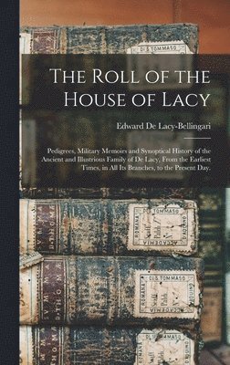 bokomslag The Roll of the House of Lacy: Pedigrees, Military Memoirs and Synoptical History of the Ancient and Illustrious Family of De Lacy, From the Earliest