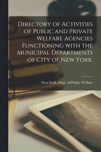 bokomslag Directory of Activities of Public and Private Welfare Agencies Functioning With the Municipal Departments of City of New York.