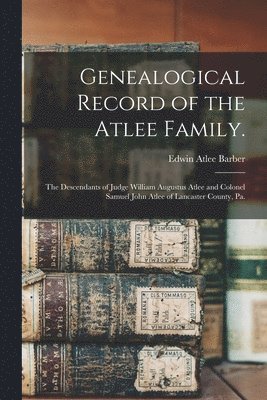 bokomslag Genealogical Record of the Atlee Family.