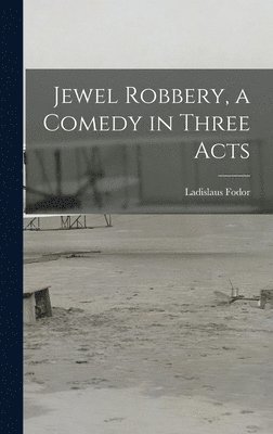 bokomslag Jewel Robbery, a Comedy in Three Acts