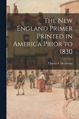 bokomslag The New England Primer Printed in America Prior to 1830