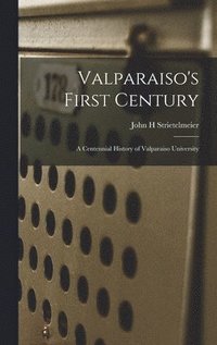 bokomslag Valparaiso's First Century; a Centennial History of Valparaiso University