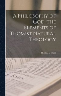 bokomslag A Philosophy of God, the Elements of Thomist Natural Theology