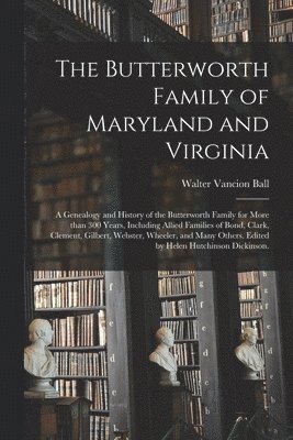 Walter Vancion 1901- Ball, Walter Vancion Ball - The Butterworth Family of Maryland and Virginia; a Genealogy and History of the Butterworth Family for More Than 300 Years, Including Allied Families, Häftad