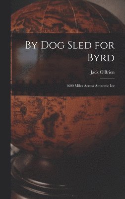 By Dog Sled for Byrd: 1600 Miles Across Antarctic Ice, Inbunden