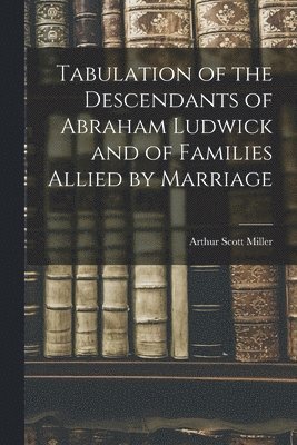 bokomslag Tabulation of the Descendants of Abraham Ludwick and of Families Allied by Marriage