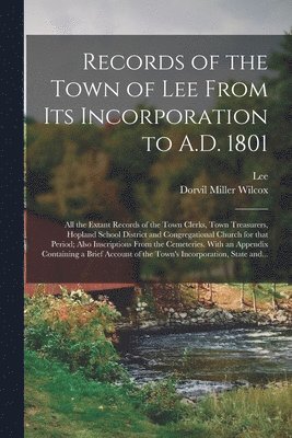 bokomslag Records of the Town of Lee From Its Incorporation to A.D. 1801; All the Extant Records of the Town Clerks, Town Treasurers, Hopland School District and Congregational Church for That Period; Also