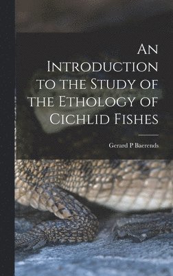 An Introduction to the Study of the Ethology of Cichlid Fishes