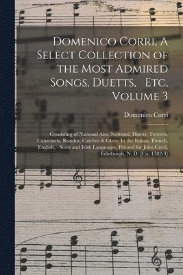 Domenico Corri, A Select Collection of the Most Admired Songs, Duetts, Etc, Volume 3 1