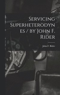 bokomslag Servicing Superheterodynes / by John F. Rider