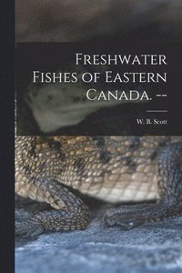 bokomslag Freshwater Fishes of Eastern Canada. --