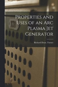 bokomslag Properties and Uses of an Arc Plasma Jet Generator