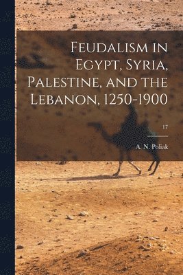 Feudalism in Egypt, Syria, Palestine, and the Lebanon, 1250-1900; 17 1