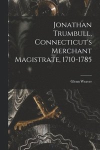 bokomslag Jonathan Trumbull, Connecticut's Merchant Magistrate, 1710-1785