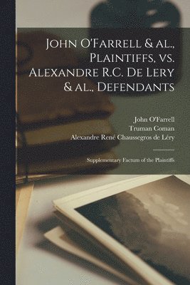 John O'Farrell & Al., Plaintiffs, Vs. Alexandre R.C. De Lery & Al., Defendants [microform] 1