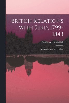 bokomslag British Relations With Sind, 1799-1843: an Anatomy of Imperialism