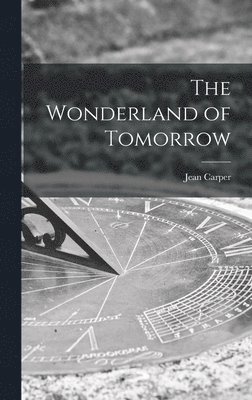 Jean Carper - The Wonderland of Tomorrow, Inbunden