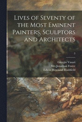 Lives of Seventy of the Most Eminent Painters, Sculptors and Architects; 3 1