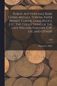 bokomslag Public Auction Sale Rare Coins, Medals, Tokens, Paper Money, Curios, Gems, Relics, Etc. The Collections of the Late William Poillon, G.W. Lee, and Others; 1926