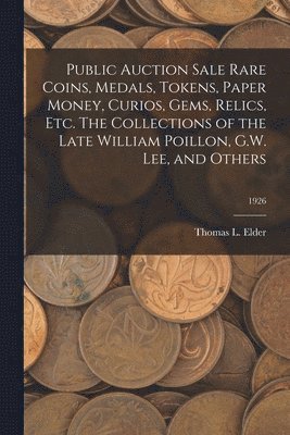 bokomslag Public Auction Sale Rare Coins, Medals, Tokens, Paper Money, Curios, Gems, Relics, Etc. The Collections of the Late William Poillon, G.W. Lee, and Others; 1926