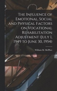 bokomslag The Influence of Emotional, Social and Physical Factors on Vocational Rehabilitation Adjustment (July 1, 1949 to June 30, 1954)