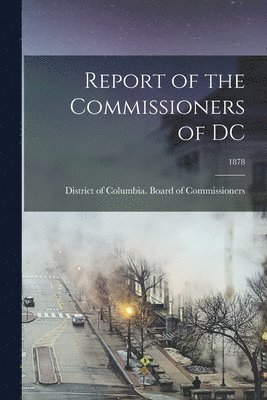 bokomslag Report of the Commissioners of DC; 1878