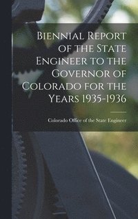 bokomslag Biennial Report of the State Engineer to the Governor of Colorado for the Years 1935-1936