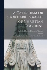 bokomslag Catechism or Short Abridgment of Christian Doctrine [microform]