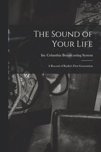 bokomslag The Sound of Your Life; a Record of Radio's First Generation