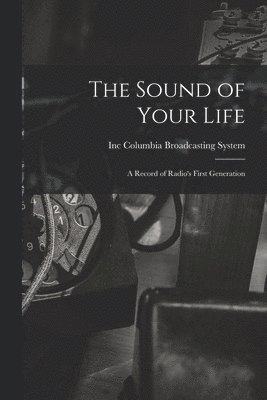 The Sound of Your Life; a Record of Radio's First Generation 1