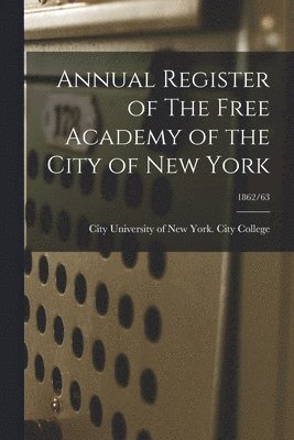 Annual Register of The Free Academy of the City of New York; 1862/63 1