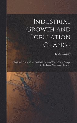 bokomslag Industrial Growth and Population Change; a Regional Study of the Coalfield Areas of North-west Europe in the Later Nineteenth Century