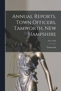 bokomslag Annual Reports, Town Officers, Tamworth, New Hampshire; 1911-1922