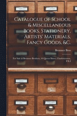 Catalogue of School & Miscellaneous Books, Stationery, Artists' Materials, Fancy Goods, &c. [microform] 1