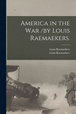 America in the War /by Louis Raemaekers. 1