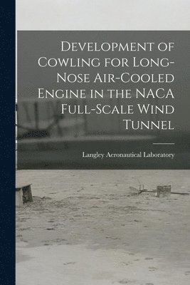 Development of Cowling for Long-nose Air-cooled Engine in the NACA Full-scale Wind Tunnel 1