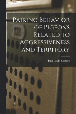 Pairing Behavior of Pigeons Related to Aggressiveness and Territory 1