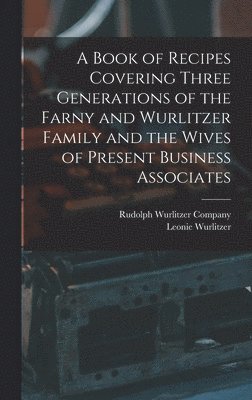 bokomslag A Book of Recipes Covering Three Generations of the Farny and Wurlitzer Family and the Wives of Present Business Associates
