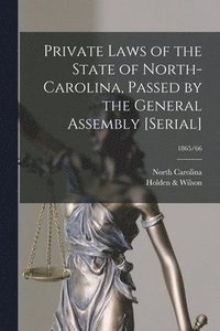 bokomslag Private Laws of the State of North-Carolina, Passed by the General Assembly [serial]; 1865/66