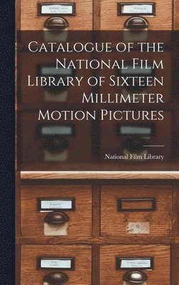 bokomslag Catalogue of the National Film Library of Sixteen Millimeter Motion Pictures