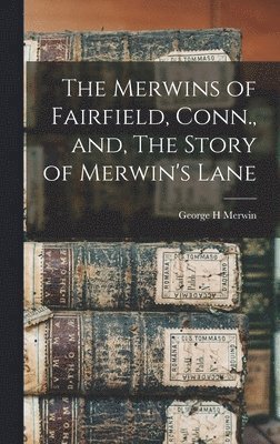 bokomslag The Merwins of Fairfield, Conn., and, The Story of Merwin's Lane