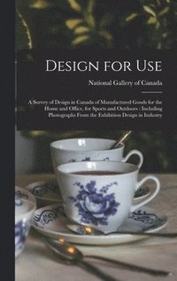 bokomslag Design for Use: a Survey of Design in Canada of Manufactured Goods for the Home and Office, for Sports and Outdoors: Including Photogr