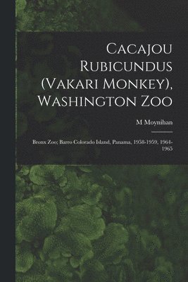 M. Moynihan - Cacajou Rubicundus (Vakari Monkey), Washington Zoo; Bronx Zoo; Barro Colorado Island, Panama, 1958-1959, 1964-1965, Häftad
