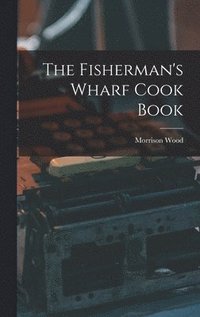 bokomslag The Fisherman's Wharf Cook Book