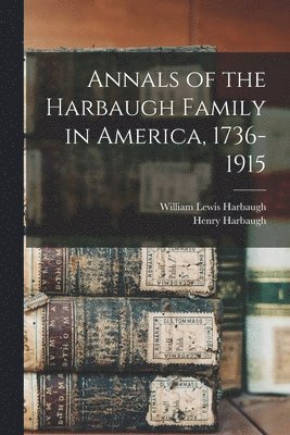 Annals of the Harbaugh Family in America, 1736-1915 1