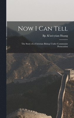 Now I Can Tell; the Story of a Christian Bishop Under Communist Persecution, Inbunden